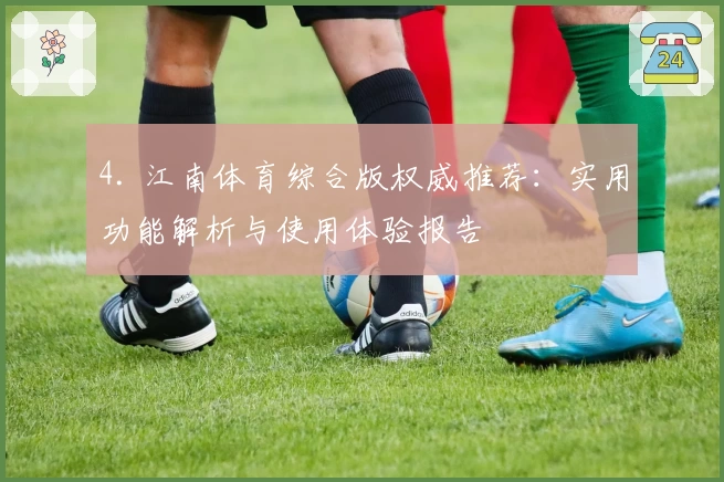 4. 江南体育综合版权威推荐：实用功能解析与使用体验报告