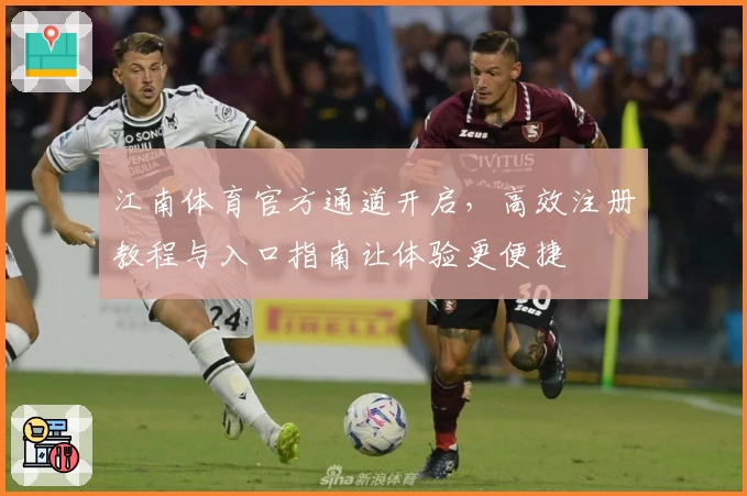江南体育官方通道开启，高效注册教程与入口指南让体验更便捷
