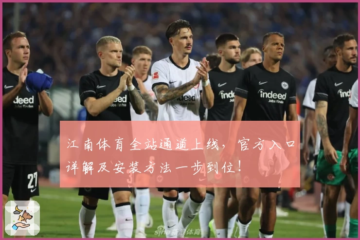 江南体育全站通道上线，官方入口详解及安装方法一步到位！