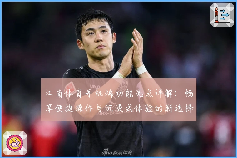 江南体育手机端功能亮点详解：畅享便捷操作与沉浸式体验的新选择