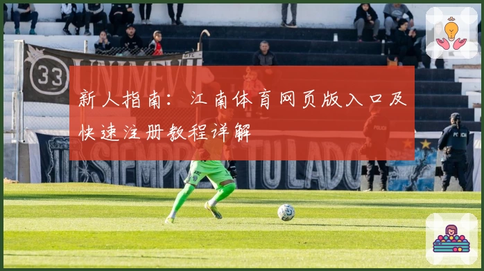 新人指南:江南体育网页版入口及快速注册教程详解