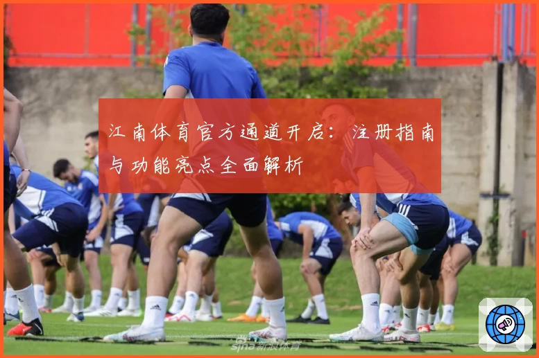 江南体育官方通道开启：注册指南与功能亮点全面解析