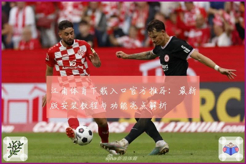 江南体育下载入口官方推荐：最新版安装教程与功能亮点解析